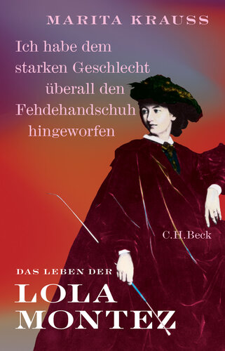 Ich habe dem starken Geschlecht überall den Fehdehandschuh hingeworfen: Das Leben der Lola Montez