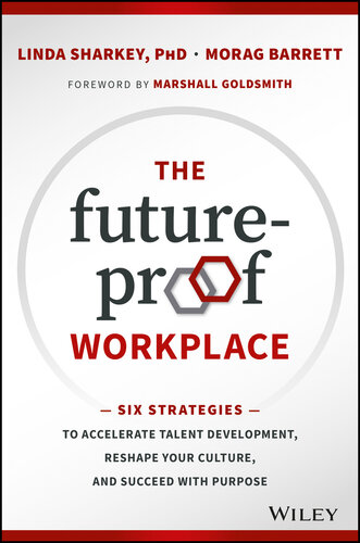 The Future-Proof Workplace: Six Strategies to Accelerate Talent Development, Reshape Your Culture, and Succeed with Purpose