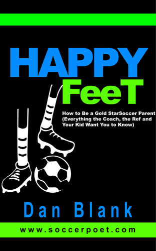 Happy Feet: How to Be a Gold Star Soccer Parent--Everything the Coach, the Ref and Your Kid Want You to Know