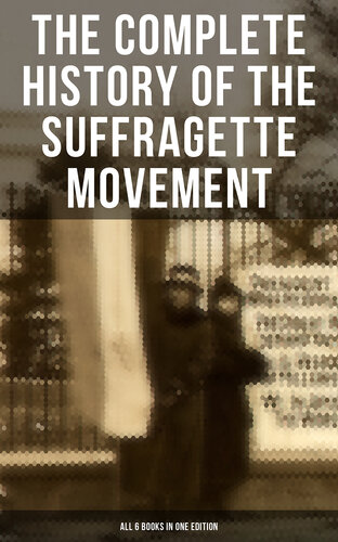 The Complete History of the Suffragette Movement--All 6 Books in One Edition): The Battle for the Equal Rights: 1848-1922