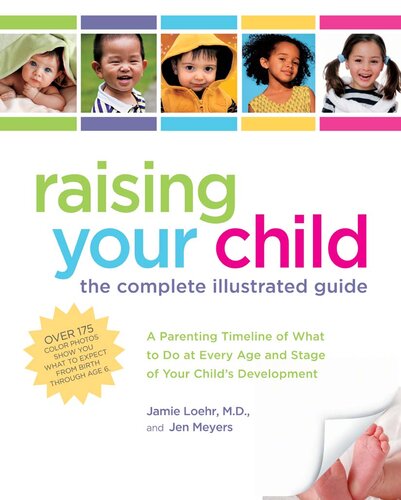 Raising Your Child: The Complete Illustrated Guide: A Parenting Timeline of What to Do at Every Age and Stage of Your Child's Development