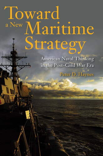 Toward a New Maritime Strategy: American Naval Thinking in the Post-Cold War Era