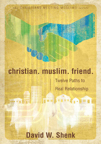 Christian. Muslim. Friend.: Twelve Paths to Real Relationship