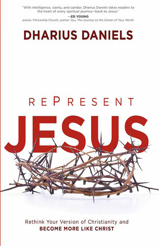 RePresent Jesus: Rethink Your Version of Christianity and Become More like Christ