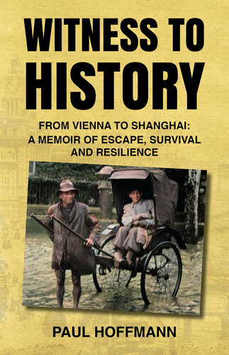 Witness to History: From Vienna to Shanghai: A Memoir of Escape, Survival and Resilience