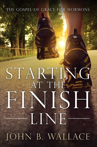 Starting at the Finish Line: The Gospel of Grace for Mormons