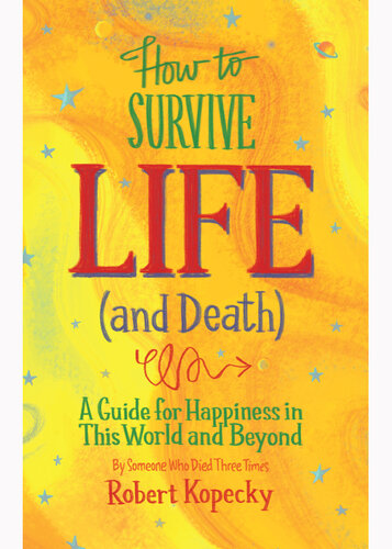 How to Survive Life (and Death): A Guide for Happiness in This World and Beyond