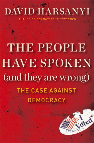 The People Have Spoken (and They Are Wrong): The Case Against Democracy