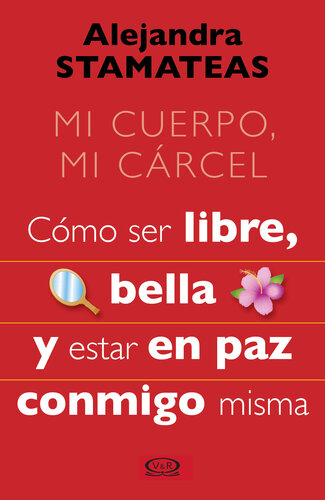 Mi cuerpo, mi cárcel : cómo ser libre, bella y estar en paz conmigo