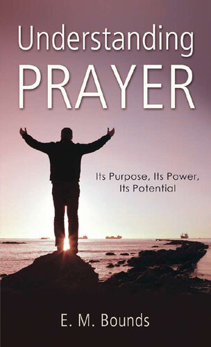 Understanding Prayer: Its Purpose, Its Power, Its Potential