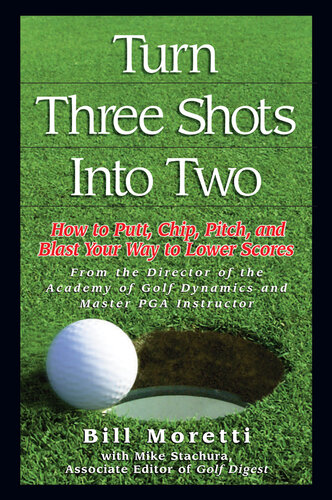 Turn Three Shots Into Two: How to Putt, Chip, Pitch, and Blast Your Way to Lower Scores