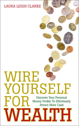 Wire Yourself For Wealth: Discover Your Personal Wealth Profile and How to Make it Work for You