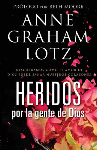 Heridos por la gente de Dios: Descubramos cómo el amor de Dios puede sanar nuestros corazones