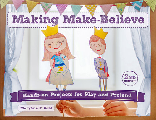 Making Make-Believe: Hands-on Projects for Play and Pretend