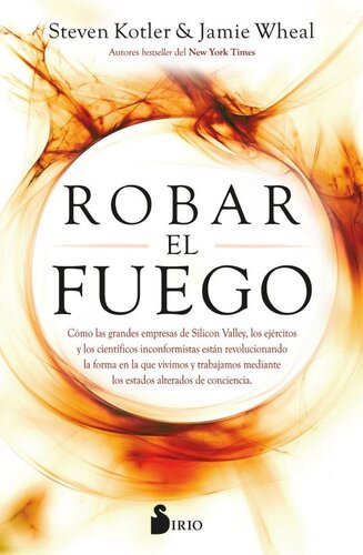 Robar el fuego: Cómo las grandes empresas de Silicon Valley, los ejércitos y los científicos inconformistas están revolucionando la forma en la que vivimos y trabajamos mediante los estados alterados de conciencia