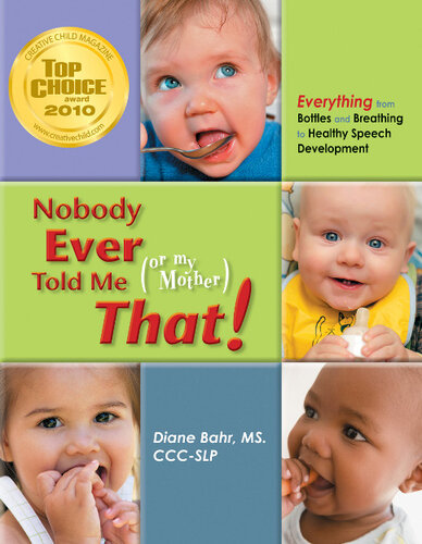 Nobody Ever Told Me (or my Mother) That!: Everything from Bottles and Breathing to Healthy Speech Development