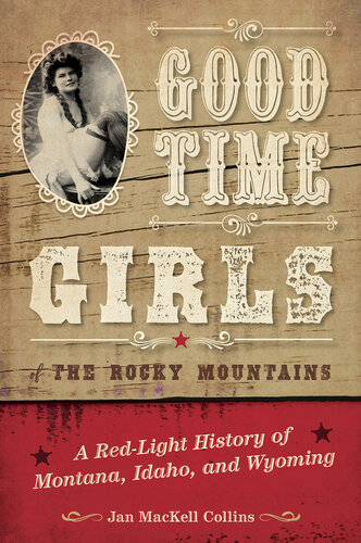 Good Time Girls of the Rocky Mountains: a red-light history of Montana, Idaho, and Wyoming