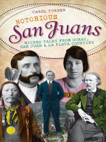 Notorious San Juans: Wicked Tales from Ouray, San Juan and La Plata Counties