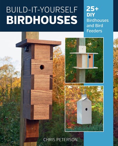 Build-It-Yourself Birdhouses: 25+ DIY Birdhouses and Bird Feeders