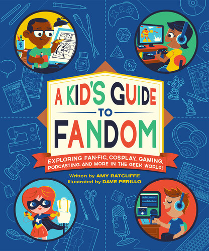 A Kid's Guide to Fandom: Exploring Fan-Fic, Cosplay, Gaming, Podcasting, and More in the Geek World!