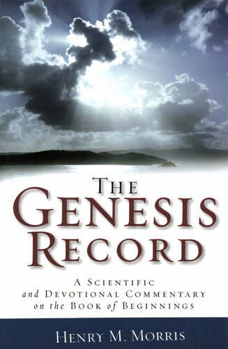 The Genesis Record: A Scientific and Devotional Commentary on the Book of Beginnings