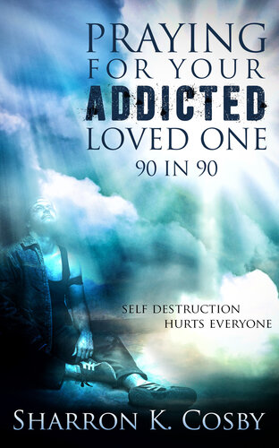 Praying for Your Addicted Loved One: 90 in 90