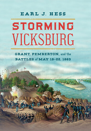 Storming Vicksburg: Grant, Pemberton, and the Battles of May 19-22, 1863