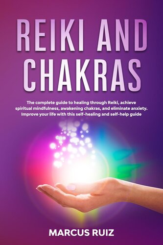 Reiki and Chakras: The complete guide to healing through Reiki, achieve spiritual mindfulness, awakening chakras, and eliminate anxiety. Improve your life with this self-healing and self-help guide