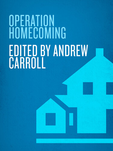 Operation Homecoming: Iraq, Afghanistan, and the Home Front, in the Words of U. S. Troops and Their Families