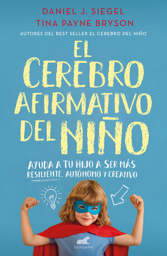 El cerebro afirmativo del niño: Ayuda a tu hijo a ser más resiliente, autónomo y creativo.