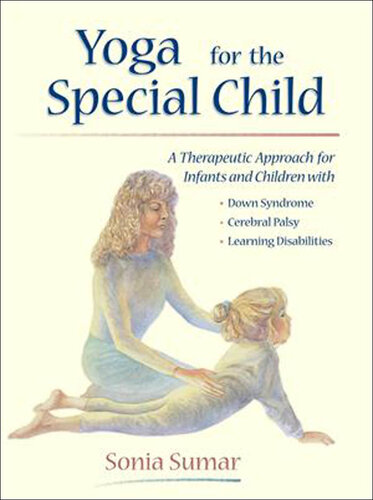 Yoga for the Special Child: A Therapeutic Approach for Infants and Children with Down Syndrome, Cerebral Palsy, Autism Spectrum Disorders and Learning Disabilities