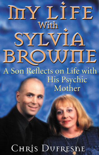 My Life with Sylvia Browne: A Son Reflects on Life with His Psychic Mother