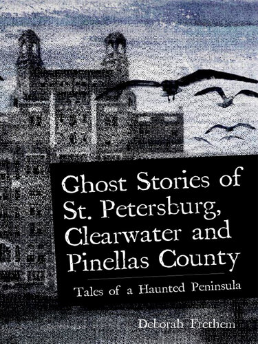 Ghost Stories of St. Petersburg, Clearwater and Pinellas County: Tales from a Haunted Peninsula
