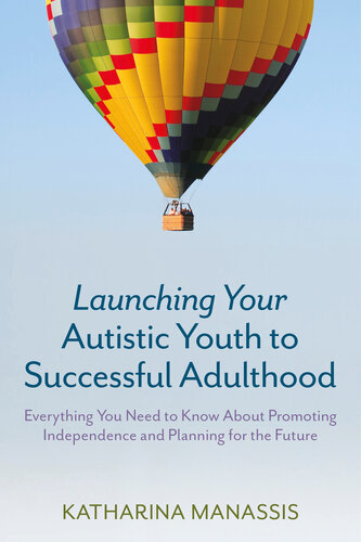 Launching Your Autistic Youth to Successful Adulthood: Everything You Need to Know About Promoting Independence and Planning for the Future