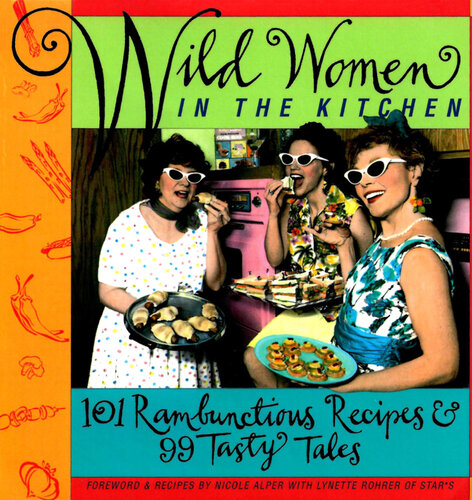Wild Women in the Kitchen: 101 Rambunctious Recipes & 99 Tasty Tales