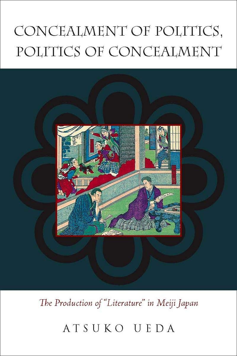 Concealment of Politics, Politics of Concealment: The Production of "Literature" in Meiji Japan