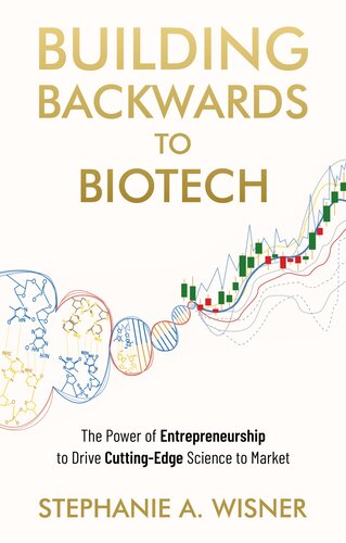 Building Backwards to Biotech: the Power of Entrepreneurship to Drive Cutting-Edge Science to Market