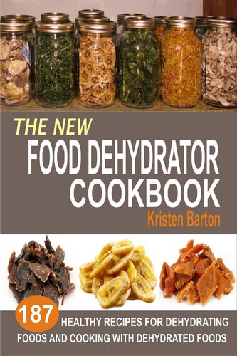 The New Food Dehydrator Cookbook: 187 Healthy Recipes For Dehydrating Foods And Cooking With Dehydrated Foods
