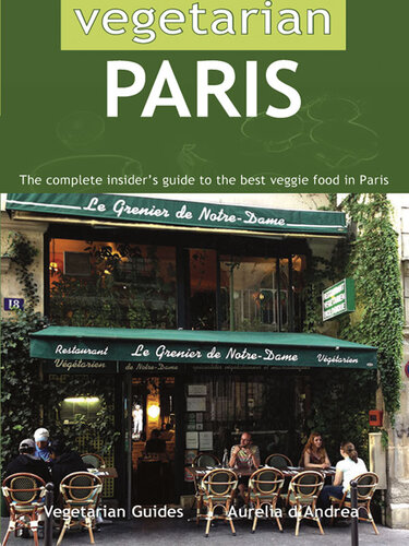 Vegetarian Paris: The Complete Insider's Guide to th Best Veggie Food in Paris