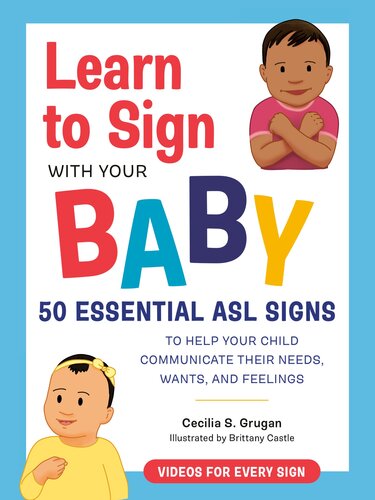 Learn to Sign with Your Baby: 50 Essential ASL Signs to Help Your Child Communicate Their Needs, Wants, and Fe elings