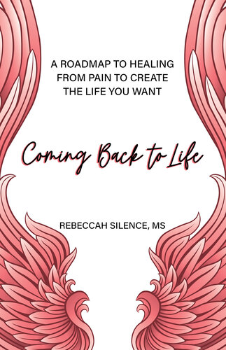 Coming Back to Life: A Roadmap to Healing from Pain to Create the Life You Want