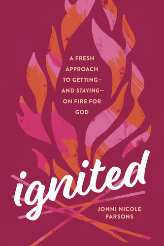 Ignited: A Fresh Approach to Getting—and Staying—on Fire for God