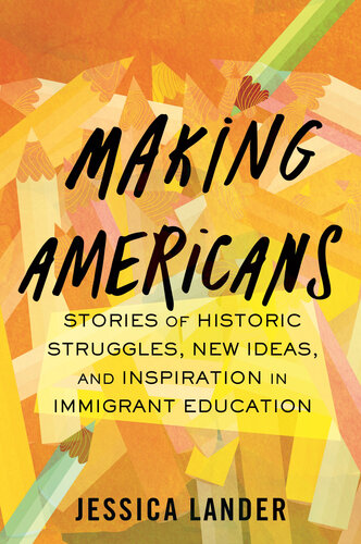 Making Americans: Stories of Historic Struggles, New Ideas, and Inspiration in Immigrant Education