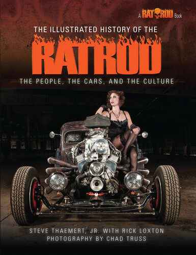 The Illustrated History of the Rat Rod: The People, the Cars, and the Culture
