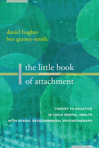 The Little Book of Attachment: Theory to Practice in Child Mental Health with Dyadic Developmental Psychotherapy