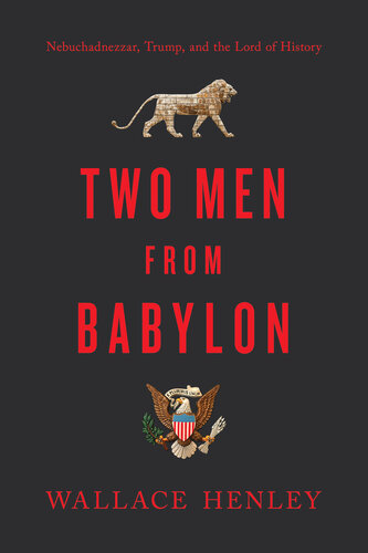 Two Men from Babylon: Nebuchadnezzar, Trump, and the Lord of History