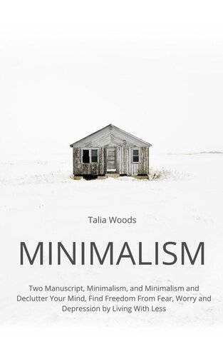 Minimalism: Two Manuscript, Minimalism, and Minimalism and Declutter Your Mind, Find Freedom From Fear, Worry and Depression by Living With Less
