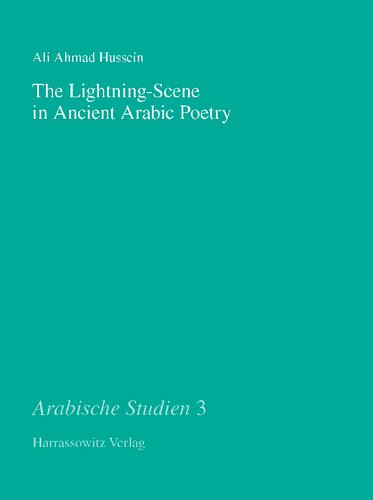 The Lightning-Scene in Ancient Arabic Poetry: Function, Narration and Idiosyncrasy in Pre-Islamic and Early Islamic Poetry (Arabische Studien)