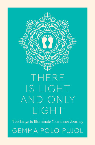There Is Light And Only Light: Teachings to Illuminate Your Inner Journey