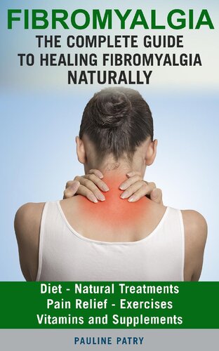 FIBROMYALGIA: The Complete Guide to Healing Fibromyalgia Naturally: Diet--Natural Treatments | Pain Relief--Exercises | Vitamins and Supplements